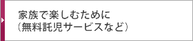 家族で楽しむために（無料託児サービスなど）