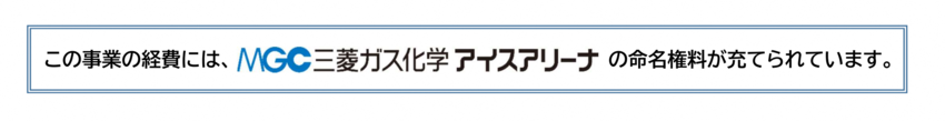 この事業の経費には、MGC三菱ガス化学アイスアリーナの命名権料が充てられています。