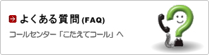 よくある質問（FAQ）　コールセンター「こたえてコール」へ